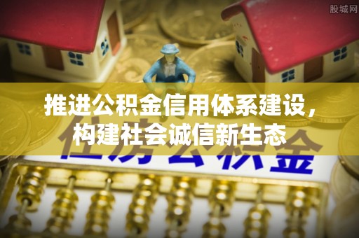 宜兴推进公积金信用体系建设，构建社会诚信新生态