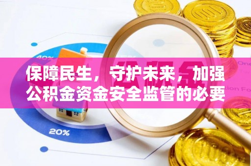 宜兴保障民生，守护未来，加强公积金资金安全监管的必要性与实践