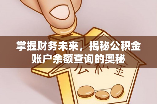 宜兴掌握财务未来，揭秘公积金账户余额查询的奥秘