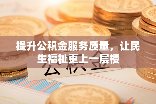 宜兴提升公积金服务质量，让民生福祉更上一层楼