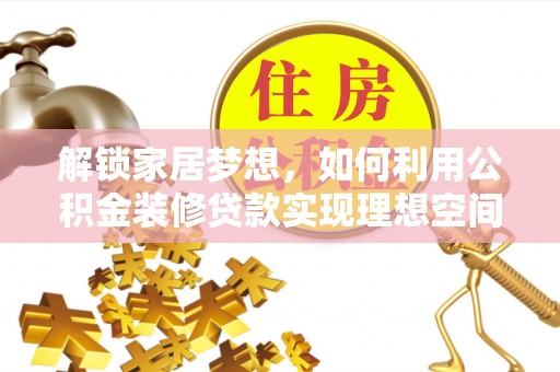 宜兴解锁家居梦想，如何利用公积金装修贷款实现理想空间