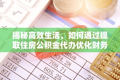 宜兴揭秘高效生活，如何通过提取住房公积金代办优化财务管理