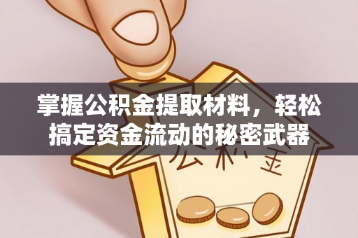 宜兴掌握公积金提取材料，轻松搞定资金流动的秘密武器