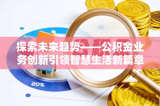 宜兴探索未来趋势——公积金业务创新引领智慧生活新篇章