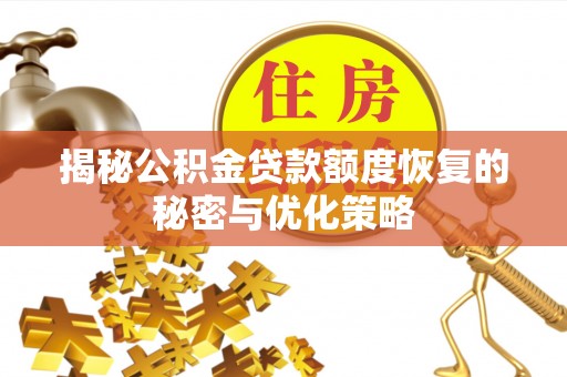 宜兴揭秘公积金贷款额度恢复的秘密与优化策略