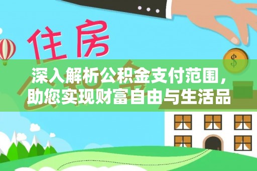 宜兴深入解析公积金支付范围，助您实现财富自由与生活品质提升