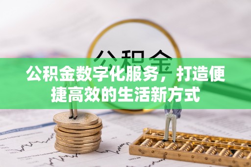 宜兴公积金数字化服务，打造便捷高效的生活新方式