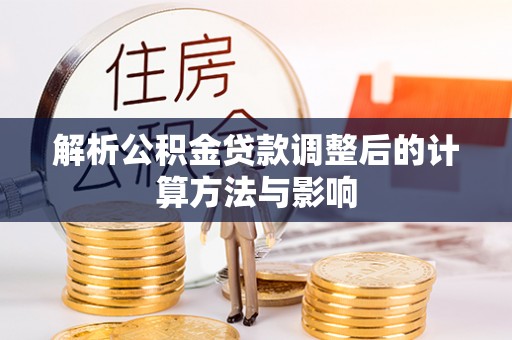 宜兴解析公积金贷款调整后的计算方法与影响