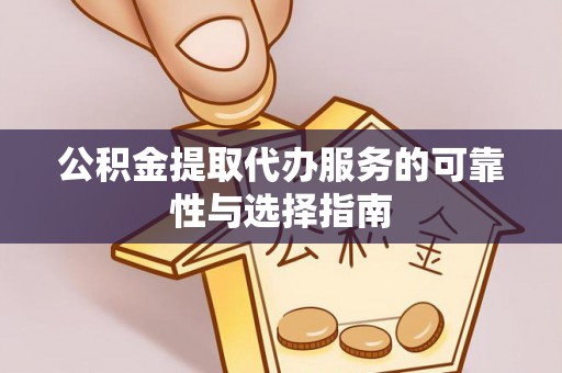 宜兴公积金提取代办服务的可靠性与选择指南
