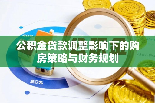 宜兴公积金贷款调整影响下的购房策略与财务规划