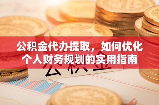 宜兴公积金代办提取，如何优化个人财务规划的实用指南