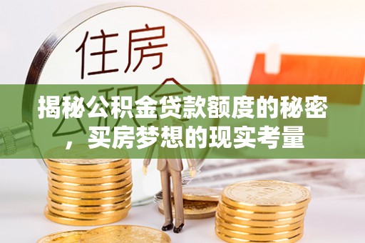 宜兴揭秘公积金贷款额度的秘密，买房梦想的现实考量