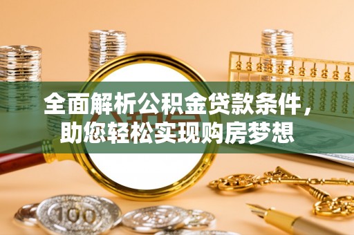 宜兴全面解析公积金贷款条件，助您轻松实现购房梦想