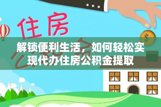 宜兴解锁便利生活，如何轻松实现代办住房公积金提取