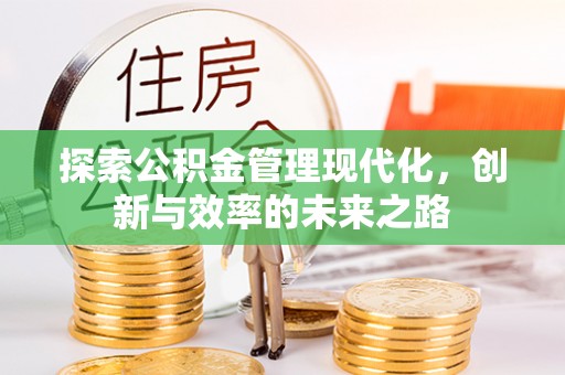 宜兴探索公积金管理现代化，创新与效率的未来之路