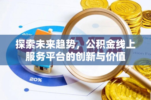 宜兴探索未来趋势，公积金线上服务平台的创新与价值