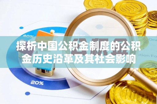 宜兴探析中国公积金制度的公积金历史沿革及其社会影响