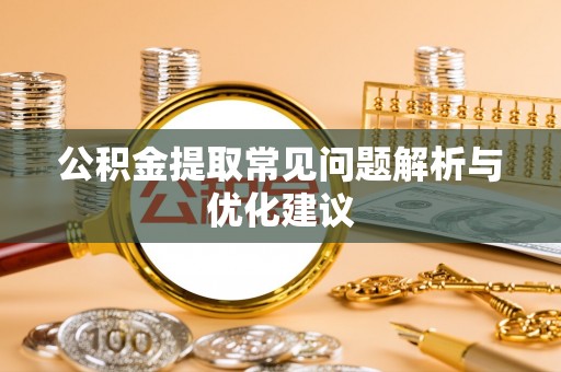 宜兴公积金提取常见问题解析与优化建议