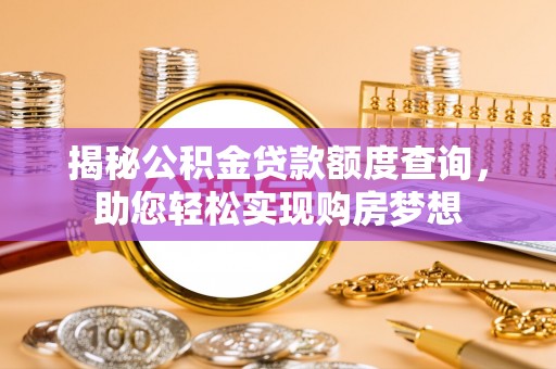 宜兴揭秘公积金贷款额度查询，助您轻松实现购房梦想