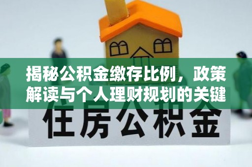 宜兴揭秘公积金缴存比例，政策解读与个人理财规划的关键