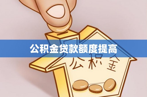 宜兴公积金贷款额度提高