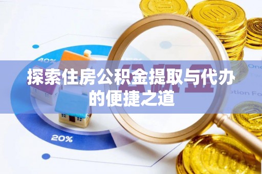 宜兴探索住房公积金提取与代办的便捷之道