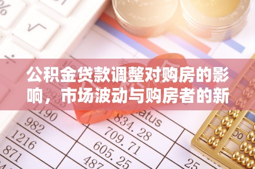 宜兴公积金贷款调整对购房的影响，市场波动与购房者的新选择