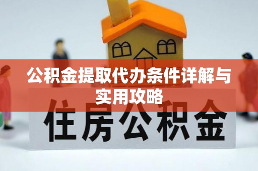宜兴公积金提取代办条件详解与实用攻略