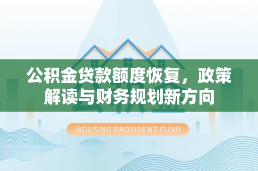 宜兴公积金贷款额度恢复，政策解读与财务规划新方向