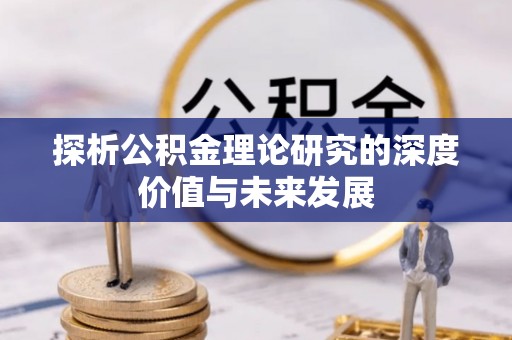 宜兴探析公积金理论研究的深度价值与未来发展