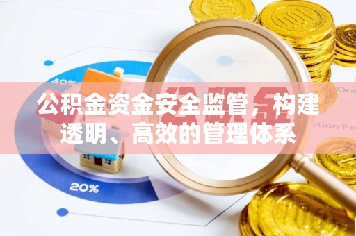 宜兴公积金资金安全监管，构建透明、高效的管理体系