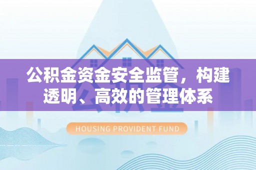 宜兴公积金资金安全监管，构建透明、高效的管理体系