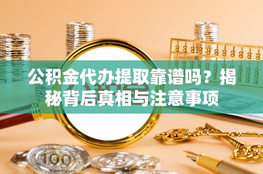 宜兴公积金代办提取靠谱吗？揭秘背后真相与注意事项