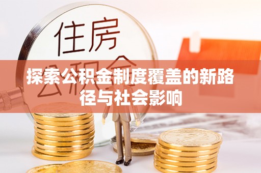 宜兴探索公积金制度覆盖的新路径与社会影响