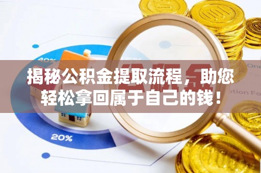 宜兴揭秘公积金提取流程，助您轻松拿回属于自己的钱！