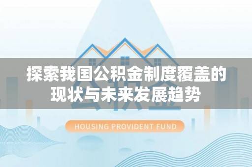 宜兴探索我国公积金制度覆盖的现状与未来发展趋势