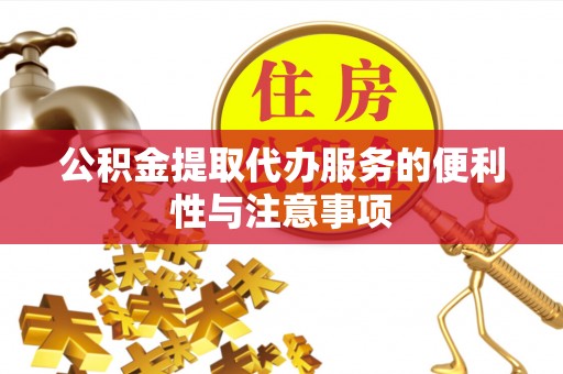 宜兴公积金提取代办服务的便利性与注意事项