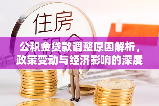 宜兴公积金贷款调整原因解析，政策变动与经济影响的深度探讨