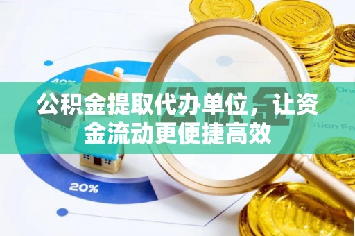 宜兴公积金提取代办单位，让资金流动更便捷高效