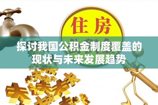 宜兴探讨我国公积金制度覆盖的现状与未来发展趋势
