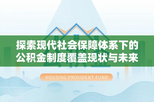 宜兴探索现代社会保障体系下的公积金制度覆盖现状与未来发展