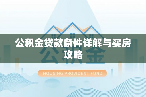 宜兴公积金贷款条件详解与买房攻略