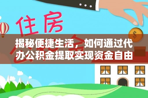 宜兴揭秘便捷生活，如何通过代办公积金提取实现资金自由