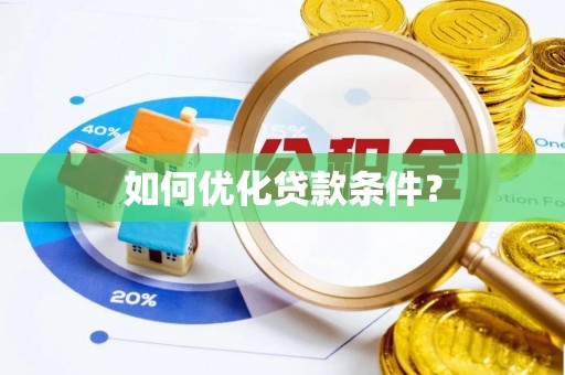 宜兴如何优化贷款条件？