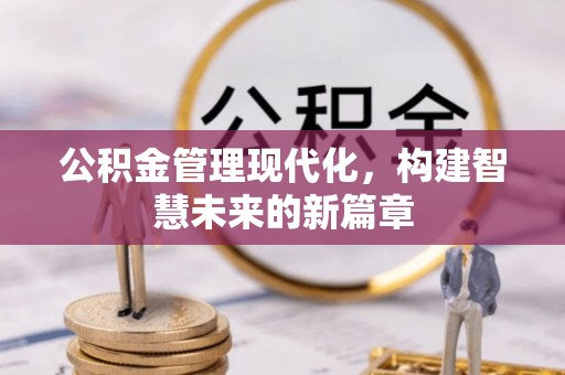 宜兴公积金管理现代化，构建智慧未来的新篇章