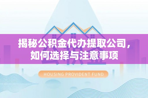 宜兴揭秘公积金代办提取公司，如何选择与注意事项