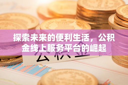 宜兴探索未来的便利生活，公积金线上服务平台的崛起