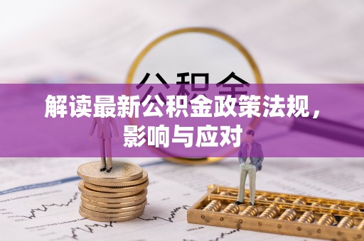 宜兴解读最新公积金政策法规，影响与应对