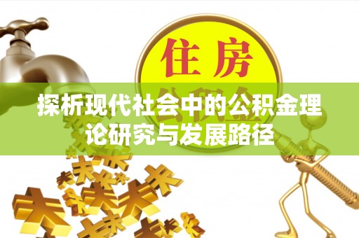 宜兴探析现代社会中的公积金理论研究与发展路径