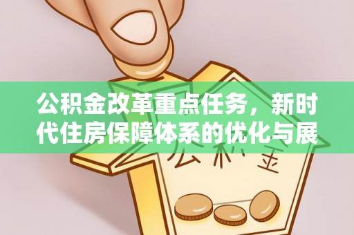 宜兴公积金改革重点任务，新时代住房保障体系的优化与展望